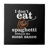 Ich esse Spaghetti nicht ohne die Fleischsauce Fliese (Vorderseite)