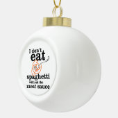 Ich esse Spaghetti nicht ohne die Fleischsauce Keramik Kugel-Ornament (Rechts)