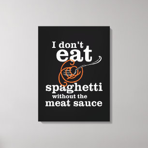 Ich esse Spaghetti nicht ohne die Fleischsauce Leinwanddruck