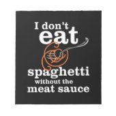 Ich esse Spaghetti nicht ohne die Fleischsauce Notizblock (Vorderseite)