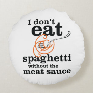 Ich esse Spaghetti nicht ohne die Fleischsauce Rundes Kissen
