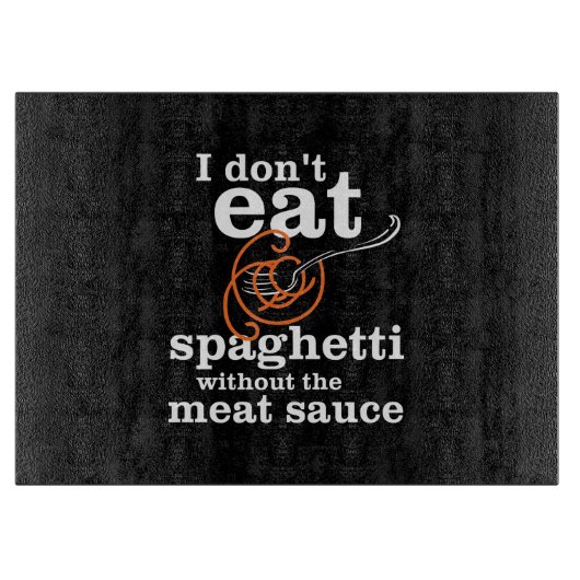 Ich esse Spaghetti nicht ohne die Fleischsauce Schneidebrett (Vorderseite)