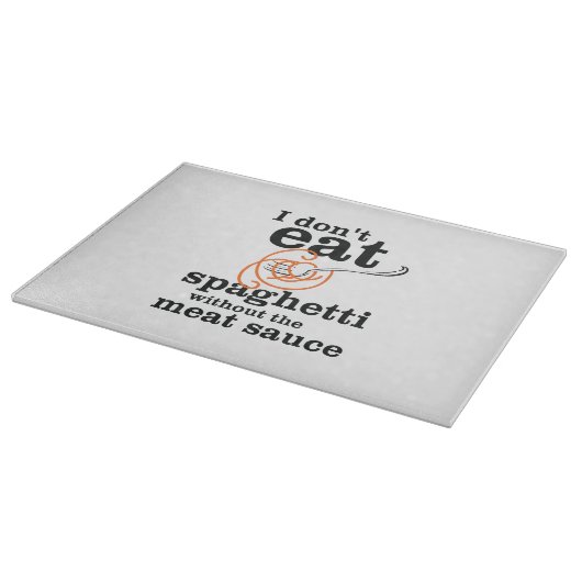 Ich esse Spaghetti nicht ohne die Fleischsauce Schneidebrett (Ecke)