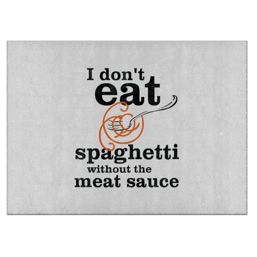 Ich esse Spaghetti nicht ohne die Fleischsauce Schneidebrett (Vorderseite)
