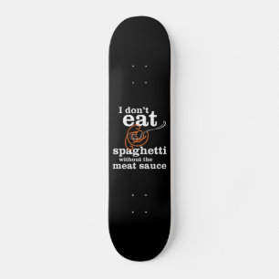 Ich esse Spaghetti nicht ohne die Fleischsauce Skateboard