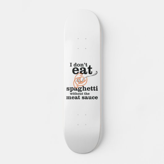 Ich esse Spaghetti nicht ohne die Fleischsauce Skateboard (Vorderseite)