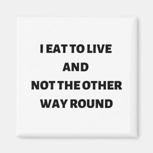 Ich esse um zu leben und nicht umgekehrt magnet