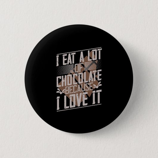 Ich esse viel Schokolade, weil ich es Liebe habe Button (Vorderseite)