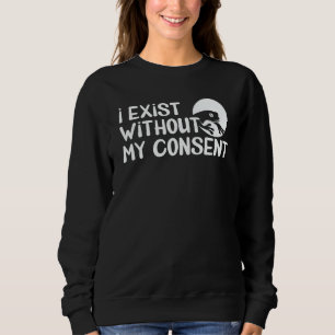 Ich existiere ohne meine Zustimmung Frosch Surreal Sweatshirt