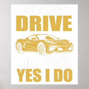 Ich fahre nicht immer, oh, warten Sie, ja, das tue Poster