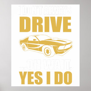 Ich fahre nicht immer, oh, warten Sie, ja, das tue Poster