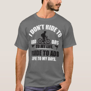 Ich fahre, um meinen Tagen Leben hinzuzufügen T-Shirt