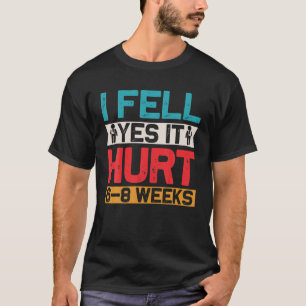 ICH FÄLLE JA, ES HURT 6-8 WOCHEN Funny Broken Bone T-Shirt