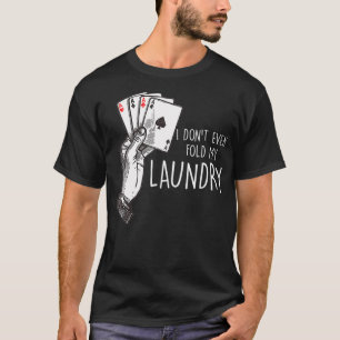 Ich falte sogar meinen Wäsche-Poker-Player-Spiele T-Shirt