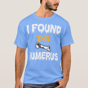 Ich fand diese Humerus Funny Skeleton Knochen Joke T-Shirt