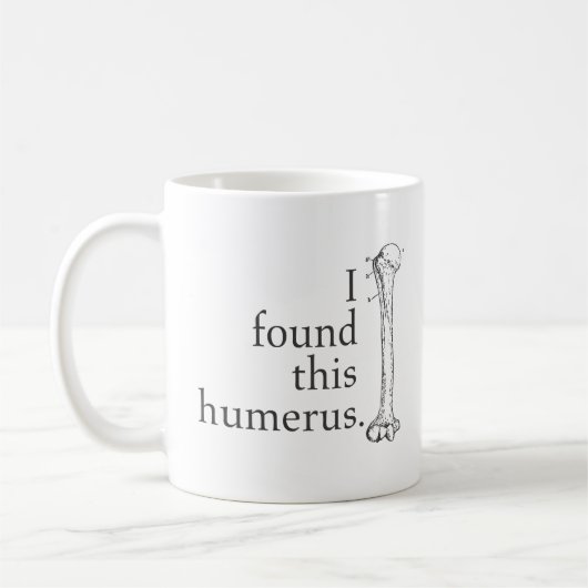 Ich fand diesen Humerus Kaffeetasse (Links)
