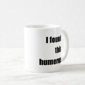 Ich fand diesen Humerus Kaffeetasse (VorderseiteRechts)