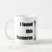 Ich fand diesen Humerus Kaffeetasse (Links)