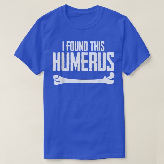 Ich fand diesen Humerus Knochen-Knochen-Skelett hu T-Shirt (Design vorne)