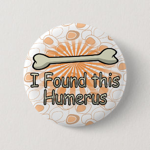 Ich fand diesen Humerus-Knochen, lustig Button