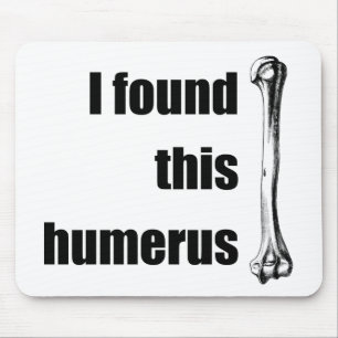 Ich fand diesen Humerus Mousepad