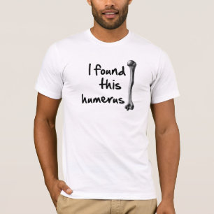 Ich fand diesen Humerus T-Shirt