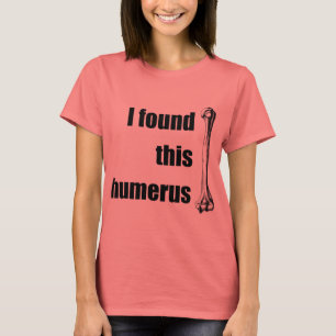 Ich fand diesen Humerus T-Shirt