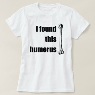 Ich fand diesen Humerus T-Shirt