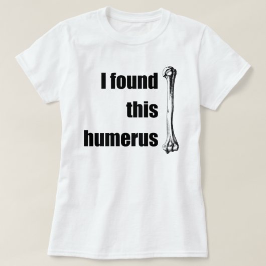 Ich fand diesen Humerus T-Shirt (Design vorne)