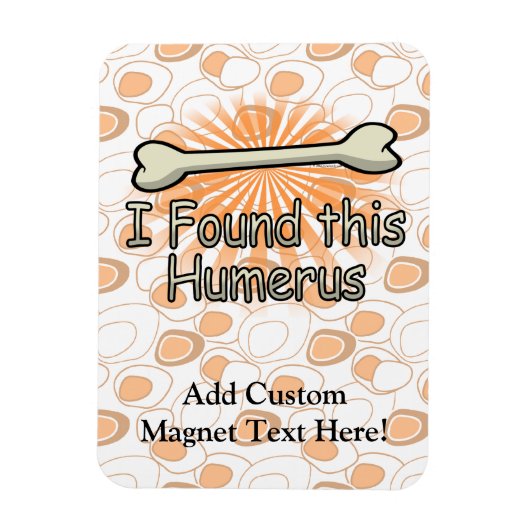 Ich fand diesen Humerusknochen, lustig Magnet (Vertikal)