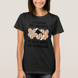 Ich fand mein Handy es war mit meinen Murmeln Sarc T-Shirt
