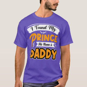 Ich fand meinen Prinzen, dass sein Name Papa ist T-Shirt