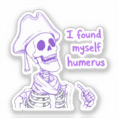Ich fand mich selbst Humerus - Funny Skeleton Pun Aufkleber (Vorderseite)