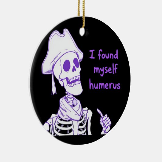 Ich fand mich selbst Humerus - Funny Skeleton Pun Keramik Ornament (Rechts)