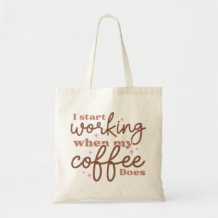 Ich fange an zu arbeiten, wenn mein Kaffee das tut Tragetasche
