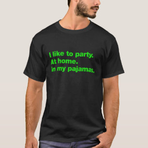 Ich feiere gerne Party. Zu Hause. In meinem Schlaf T-Shirt
