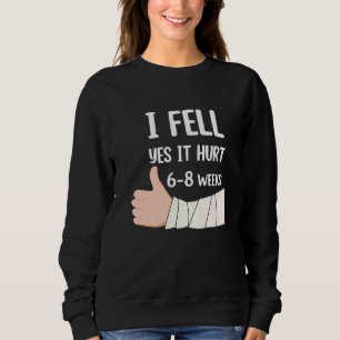 Ich fiel ja es tat weh 6 8 Wochen Armfraktur Sweatshirt