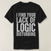 Ich finde deinen Mangel an Logik beunruhigend T-Shirt (Design vorne)