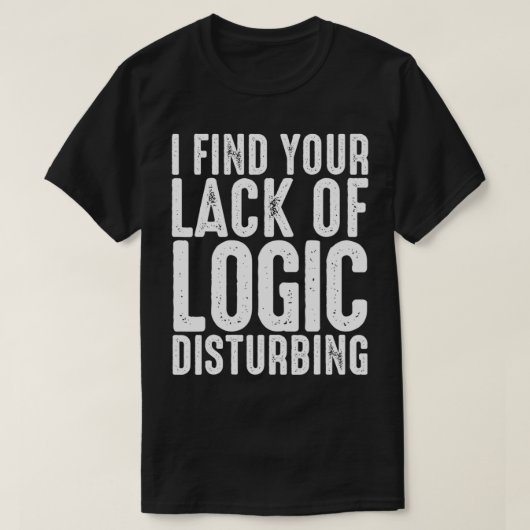 Ich finde deinen Mangel an Logik beunruhigend T-Shirt (Design vorne)