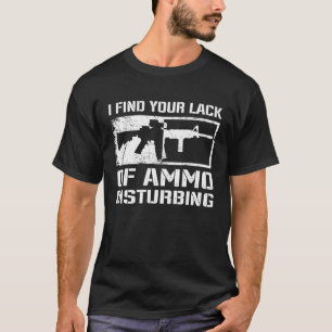Ich finde euren Mangel an Munition beunruhigend W T-Shirt