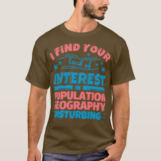 Ich finde Ihr mangelndes Interesse an Population g T-Shirt