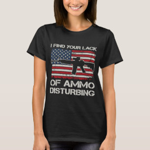 Ich finde Ihren Mangel an Ammo störende AR15 USA F T-Shirt