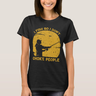 Ich fische, also ersticke ich Leute nicht Lustige  T-Shirt