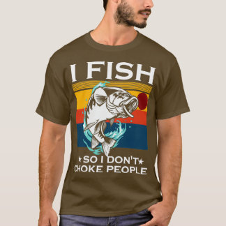 Ich fische also ich nicht Choke Leute Lustige Sprü T-Shirt