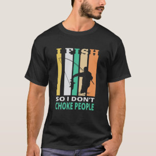 Ich fische also ich nicht Choke Leute Lustige Sprü T-Shirt