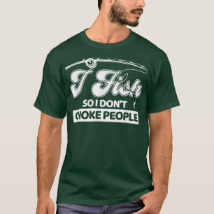 Ich fische also ich nicht Choke Leute Lustige Sprü T-Shirt