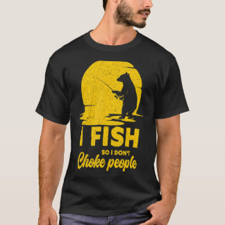 Ich fische, damit ich Leute nicht würge  Fishing B T-Shirt