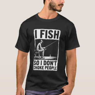 Ich fische, damit ich Leute nicht würge Lustige An T-Shirt