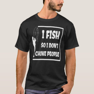 Ich fische, damit ich Leute nicht würge Sprüche Fi T-Shirt
