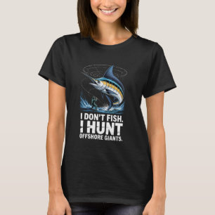 Ich fische nicht, ich jage Offshore-Riesen Sommer T-Shirt